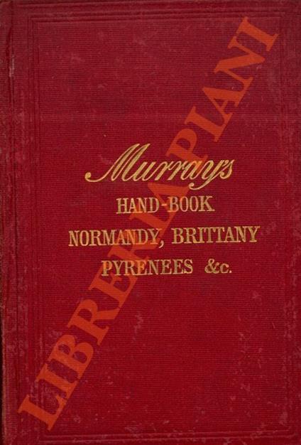 Handbook for Travellers in France. Part I. Artois, Picardy, Normandy, Brittany, the Seine and Loire, the Garonne, Bordeaux, Limousin, Gascony, the Pyrenees. Seventeenth edition - copertina