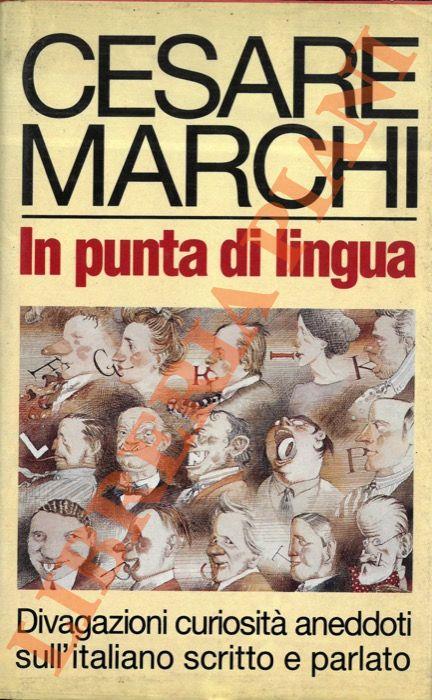In punta di lingua. Divagazioni curiosità aneddoti sull'italiano scritto e parlato - Cesare Marchi - copertina