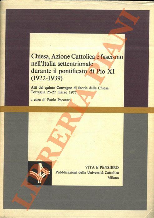 Chiesa, Azione Cattolica e fascismo nell’Italia settentrionale durante il pontificato di Pio IX (1922-1939) - Paolo Pecorari - copertina
