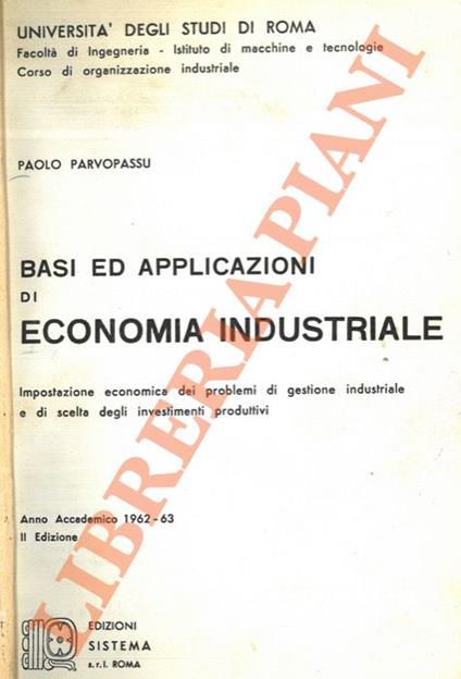 Basi ed applicazioni di economia industriale. Impostazione economica dei problemi di gestione industriale e di scelta degli investimenti produttivi - copertina