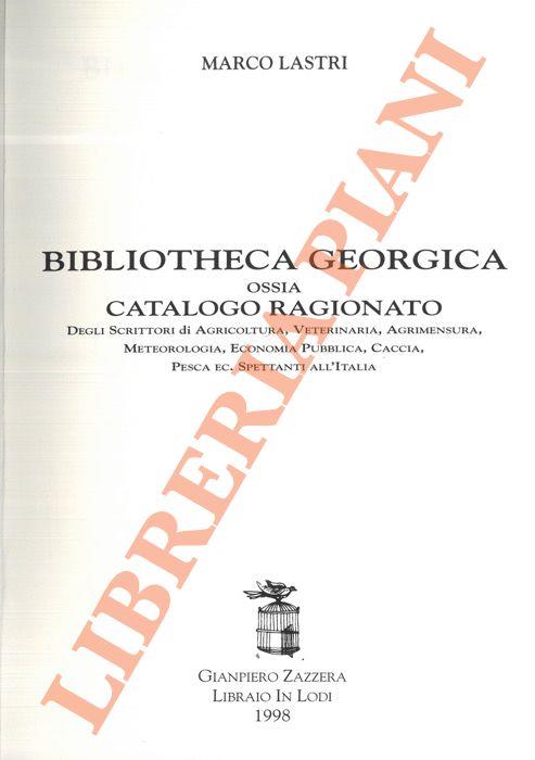 Bibliotheca Georgica ossia Catalogo Ragionato degli Scrittori di Agricoltura, Veterinaria, Agrimensura, Meteorologia, Economia Pubblica, Caccia, Pesca ec. spettanti all'Italia