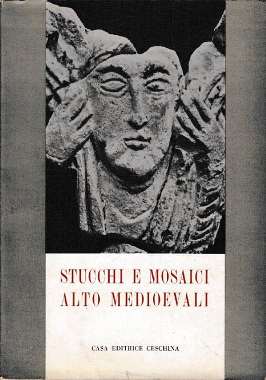 Stucchi e mosaici alto medioevali - Atti dell’ottavo Congresso di studi sull’arte dell’alto Medioevo I: Lo stucco - Il mosaico - Studi vari - copertina