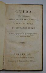 Guida dell'intelletto nella ricerca della verità opera postuma di Gio. Locke tradotta, e commentata da Francesco Soave…