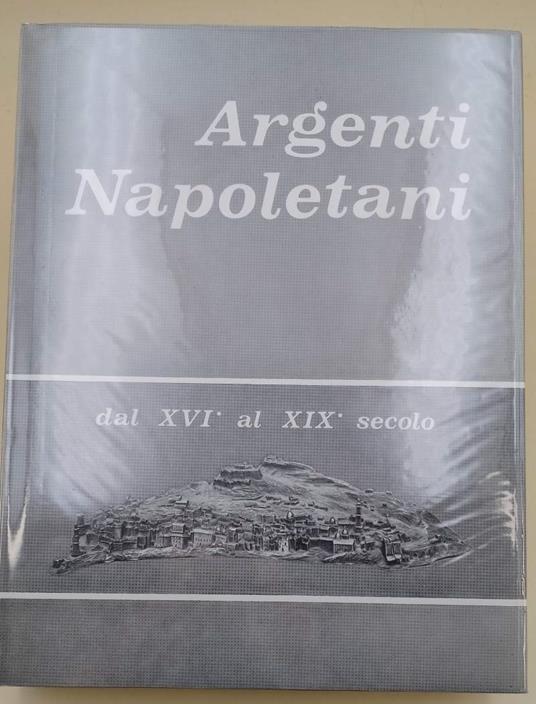 Argenti Napoletani Dal Xvi Al Xix Secolo( 1972) - Corrado Catello - copertina
