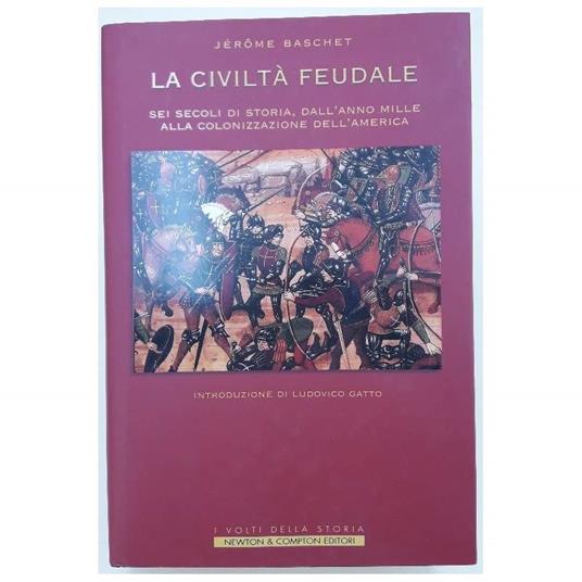 La Civiltà Feudale-Sei Secoli Di Storia Dall'Anno Mille Alla Colonizzazione Dell'America(2005) - Jérome Baschet - copertina
