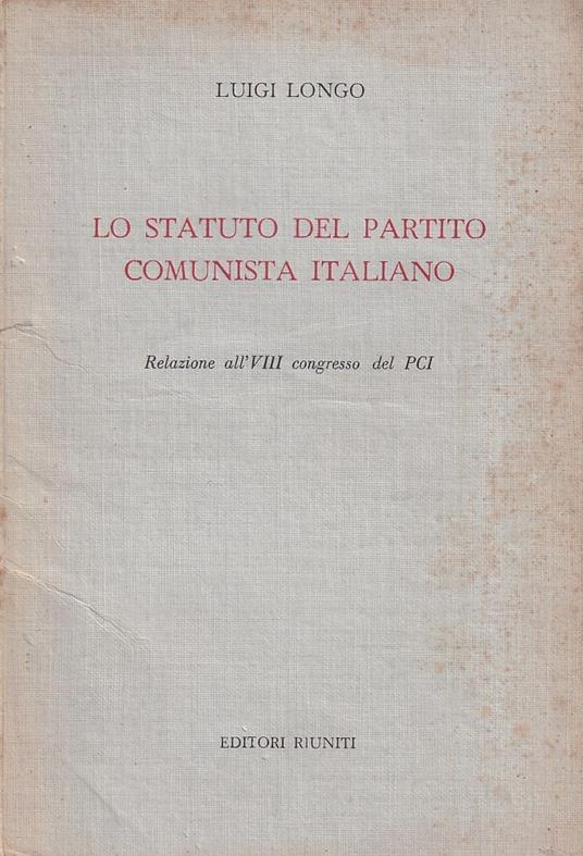 Lo statuto del partito comunista italiano. Relazione all'VIII congresso del PCI - Luigi Longo - copertina