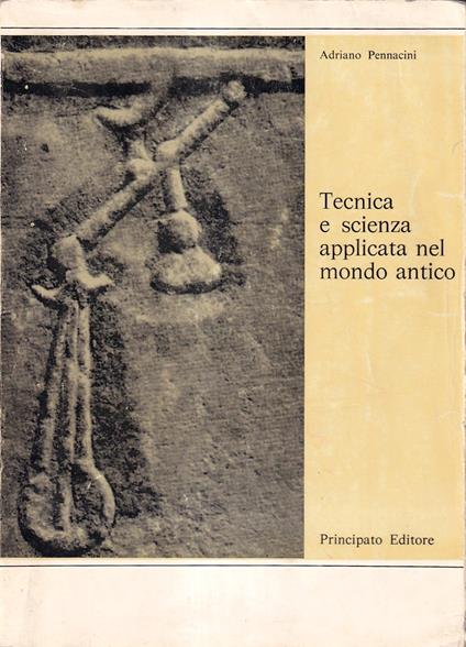 Tecnica e scienza applicata nel mondo antico. Antologia di prosatori latini ad uso della 4^ classe dei Licei scientifici - Adriano Pennacini - copertina