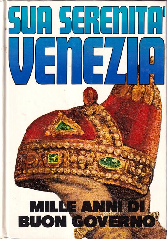 Sua Serenità Venezia. Mille anni di buon governo - Alvise Zorzi - copertina
