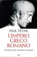 L' impero greco romano. Le radici del mondo globale