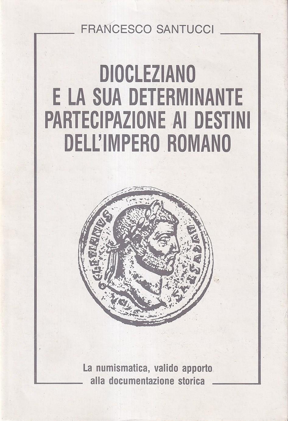 Diocleziano e la sua determinante partecipazione ai destini dell'Impero Romano. La numismatica, valido apporto alla documentazione storica