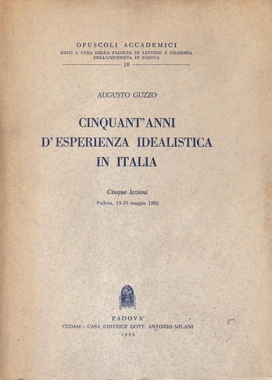 Cinquant'anni d'esperienza idealistica in Italia. Cinque lezioni: Padova, 14-18 maggio 1962 - Augusto Guzzo - copertina