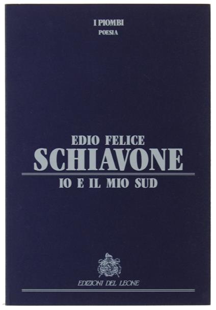 Io E Il Mio Sud. Ppefazioni Di Sabino D'Acunto E Altri - Edio Felice Schiavone - copertina