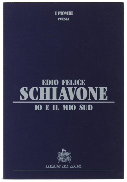 Io E Il Mio Sud. Ppefazioni Di Sabino D'Acunto E Altri - Edio Felice Schiavone - copertina