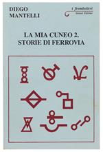 La Mia Cuneo 2. Storie Di Ferrovia
