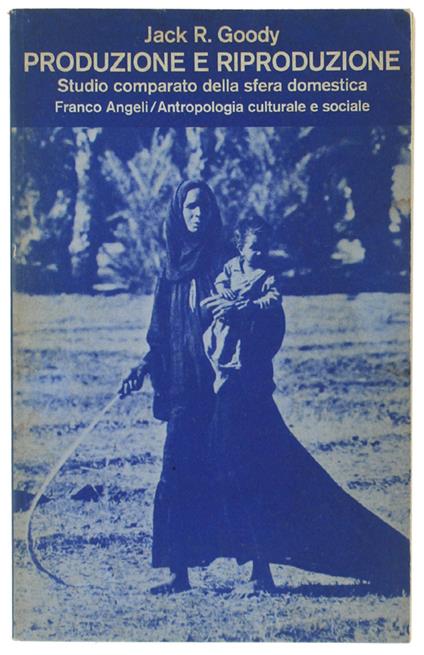 Produzione E Riproduzione. Studio Comparato Della Sfera Domestica - Jack Goody - copertina