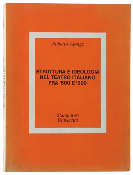 Struttura E Ideologia Nel Teatro Italiano Fra '500 E '900 - Roberto Alonge - copertina