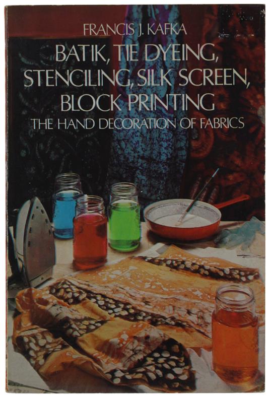 Batik, Tie Dyeing, Stenciling, Silk Screen, Block Printing. The Hand Decoration Of Fabrics - copertina