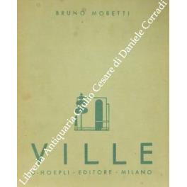 Ville. Esempi di ville, piccole case private di abitazione scelti fra le opere più recenti degli artisti di tutto il mondo. 110 architetti di 17 nazioni. 130 opere illustrate - Bruno Moretti - copertina