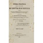Guida pratica degl'infermi di gotta e di reuma ossia ricerche su' migliori metodi di trattamento curativo e preservativo di tali morbi.. Tradotta dal francese in italiano dal Cav. S. De R