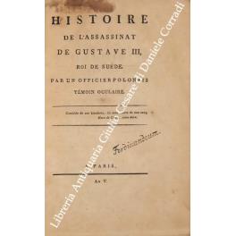 Histoire de l'assassinat de Gustave III, Roi de Suede. Par un officier polonais temoin oculaire - copertina