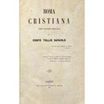 Roma cristiana nei primi secoli. Vol. I - Le catacombe; Vol. II - I martiri; Vol. III - Basiliche Costantiniane; Vol. IV - Istituzioni; Vol. V - Gesù Cristo e il cristianesimo; Vol. VI - Lettere, parte prima: sino a Costantino; Vol. VII - Lettere, pa