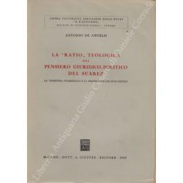 La Ratio teologica nel pensiero giuridico-politico del Suarez. La teoretica suaresiana e la recensione dei suoi critici - Antonio De Angelis - copertina