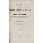 Elementi di diritto internazionale. Prima versione italiana per Costantino Arlia. UNITO A: Storia dei progressi del dritto delle genti in Europa e in America dalla pace di Westfalia fino ai giorni nostri. Con una introduzione sui progressi del diritt