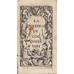 La Politica de' Conquistatori. Trasportata dall'Idioma Francese nell'Italiano dal Co. Gio: Pietro Marchi Gentil'uomo di Spalato e dedicata a Sua Altezza Serenissima il Signor Principe Eugenio di Savoia