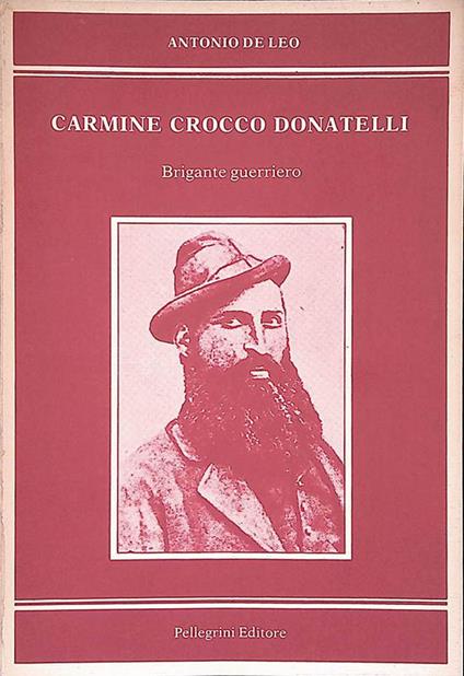 Carmine Crocco Donatelli. Brigante guerriero - Antonio De Leo - copertina