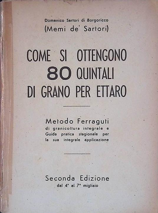 Come si ottengono 80 quintali di grano per ettaro. Metodo Ferraguti di granicoltura integrale e guida pratica stagionale per la sua integrale applicazione - copertina