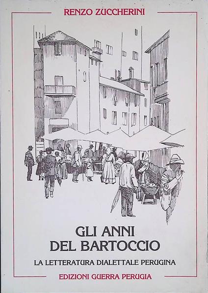 Gli anni del Bartoccio. La letteratura dialettale perugina nell'800 e '900 - Renzo Zuccherini - copertina