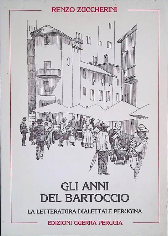 Gli anni del Bartoccio. La letteratura dialettale perugina nell'800 e '900 - Renzo Zuccherini - copertina