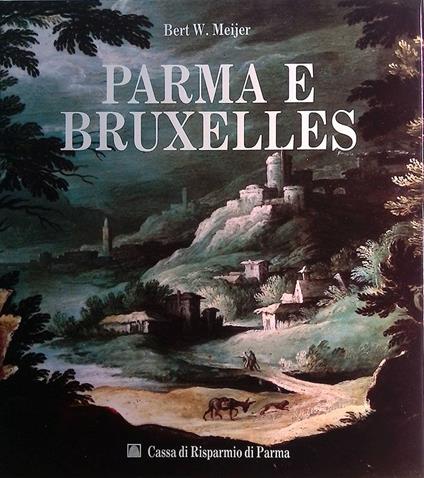 Parma e Bruxelles. Committenza e collezionismo farnesiani alle due corti - Bert W. Meijer - copertina