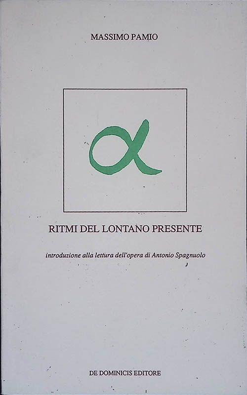 Ritmi del lontano presente. Introduzione alla lettura dell'opera di Antonio Spagnuolo - Massimo Pamio - copertina