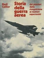 STORIA DELLA GUERRA AEREA. Dai pionieri della ricognizione ai reattori supersonici - Basil Collier - copertina