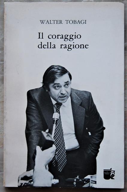 Il Coraggio Della Ragione. ( Scritti 1964 1980) - Walter Tobagi - copertina