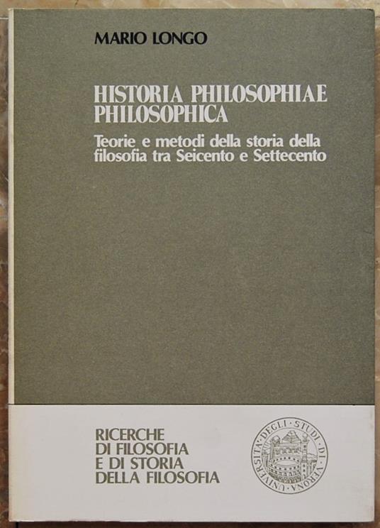 Historia Philosophiae Philosophica. Teorie E Metodi Della Storia Della Filosofia Tra Seicento E Settecento - Mario Longo - copertina