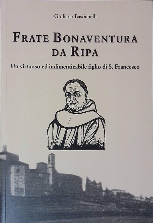 Frate Bonaventura da Ripa. Un virtuoso ed indimenticabile figlio di S. Francesco - copertina