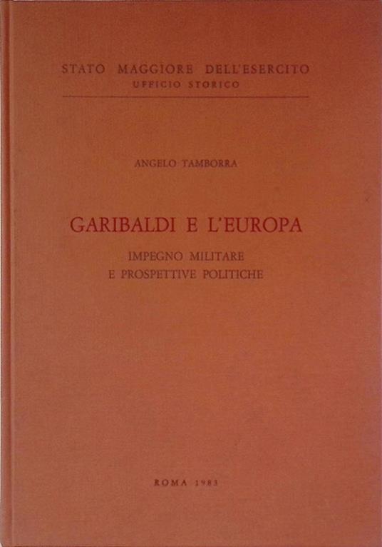 Garibaldi e l'europa. Impegno militare e prospettive politiche - Angelo Tamborra - copertina