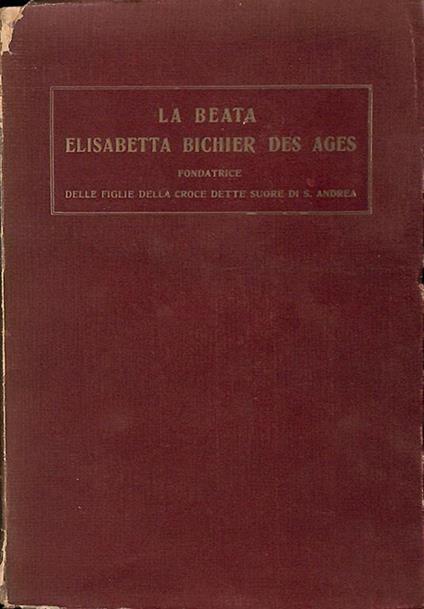 La Beata Elisabetta Bichier Des Ages fondatrice delle figlie della croce dette suore di S. Andrea. 1773-1838 - P. Rigaud - copertina