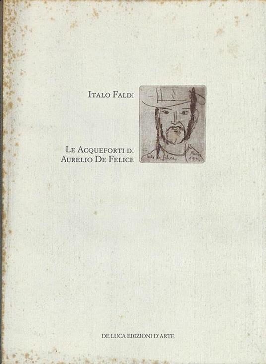 La acqueforti di Aurelio De Felice - Italo Faldi - copertina