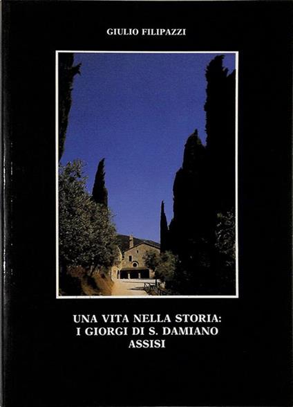 Una vita nella storia. I giorni di S. Damiano Assisi - copertina