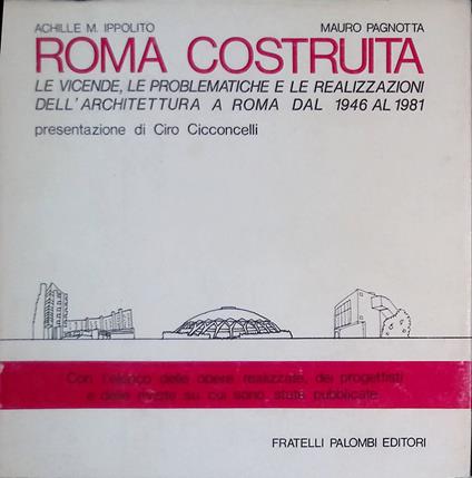 Roma costruita. Le vicende, le problematiche e le realizzazioni dell' architettura a Roma dal 1946 al 1981 - copertina