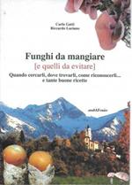 Funghi da mangiare (e quelli da evitare). Quando cercarli, dove trovarli, come riconoscerli... e tante buone ricette