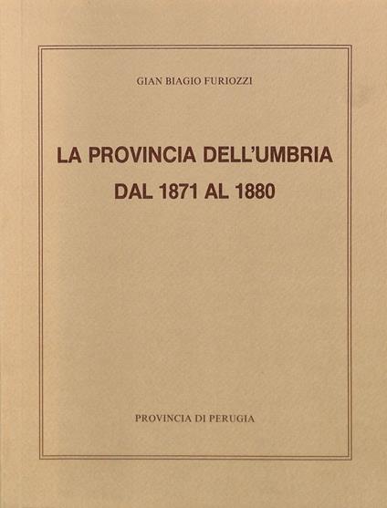 La provincia dell'Umbria dal 1971 al 1880 - Gian Biagio Furiozzi - copertina