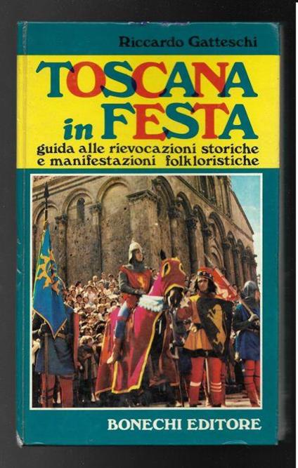 Toscana in festa. Guida alle rievocazioni storiche e manifestazioni folkloristiche - Riccardo Gatteschi - copertina