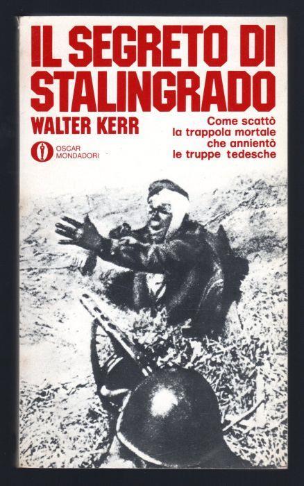Il segreto di Stalingrado. Come scattò la trappola mortale che annientò le truppe tedesche - Walter Kerr - copertina
