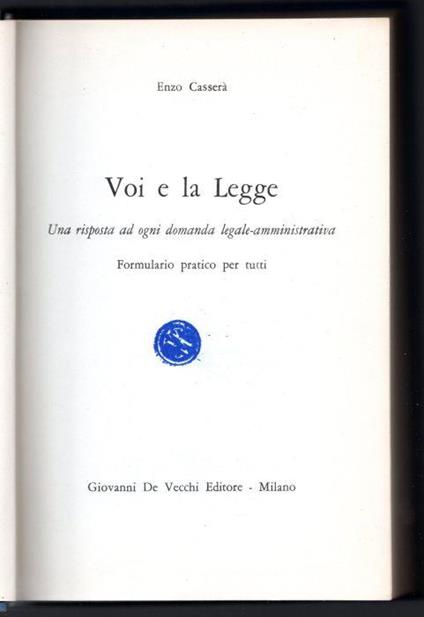 Voi e la legge. Una risposta ad ogni domanda legale-amministrativa. Formulario pratico per tutti - Enzo Casserà - copertina