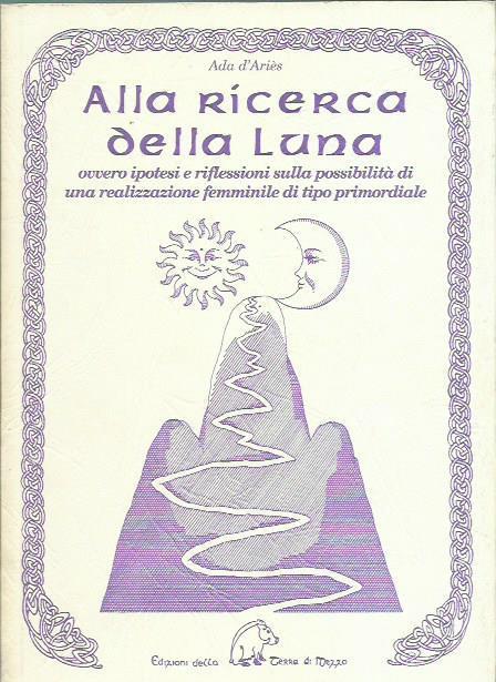 Alla ricerca della luna. Ovvero ipotesi e riflessioni sulla possibilità di una realizzazione femminile di tipo primordiale - Ada D'Ariès - copertina