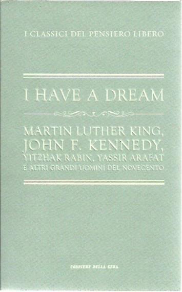 I Have a dream. Martin Luther King, John F. Kennedy, Yitzhak Rabin, Yassir Arafat e altri grandi uomini del Novecento - copertina